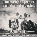 The most dangerous part of a motorcycle is the nut connecting the seat to the handlebars.jpeg.jpg